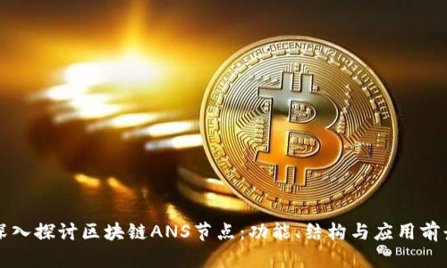 深入探讨区块链ANS节点：功能、结构与应用前景
